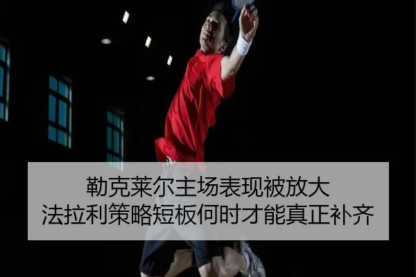 lei-ke-lai-er-zhu-chang-biao-xian-bei-fang-da-fa-la-li-ce-lve-duan-ban-he-shi-cai-neng-zhen-zheng-bu-qi-2-547.jpg